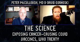 The Science: Peter McCullough MD Exposes Cancer-Causing COVID Vaccines, WHO Treaty