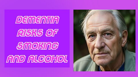 Dementia: The Unseen Risks of Smoking and Alcohol