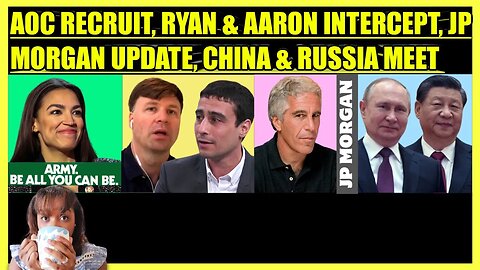 AOC MILITARY EVENT, RYAN GRIMM & AARON MATE INTERCEPT, JP MORGAN UPDATE, CHINA & RUSSIA MEET UP