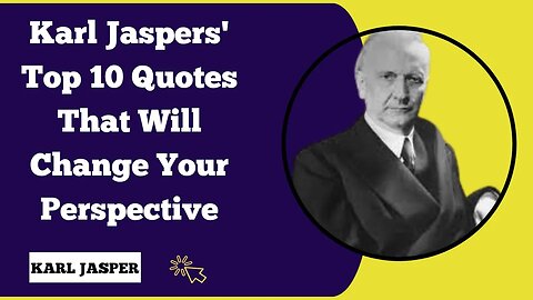 Karl Jaspers' Top 10 Quotes That Will Change Your Perspective