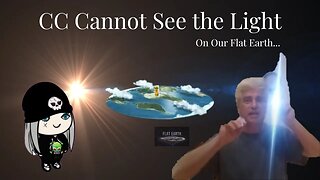 CC CANNOT SEE THE LIGHT : REACTION ON OUR FLAT EARTH