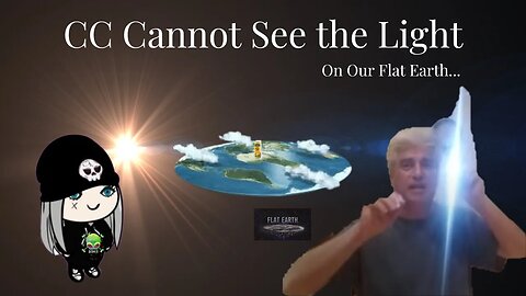 CC CANNOT SEE THE LIGHT : REACTION ON OUR FLAT EARTH