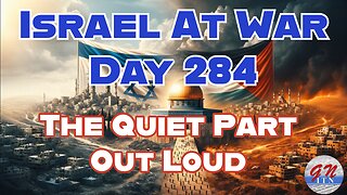 GNITN Special Edition Israel At War Day 284: The Quiet Part Out Loud