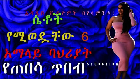 ሴቶች የሚወዷቸው 6 አማላይ ባህሪያት | 6 atractive traits