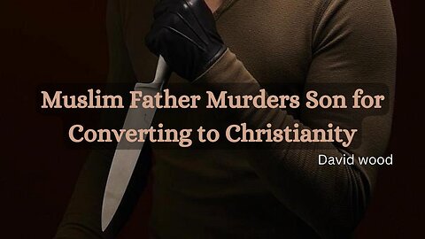 Muslim father killed his son for converting to Christianity