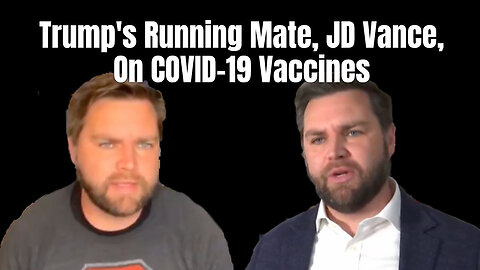 Trump's Running Mate, JD Vance, On COVID-19 Vaccines