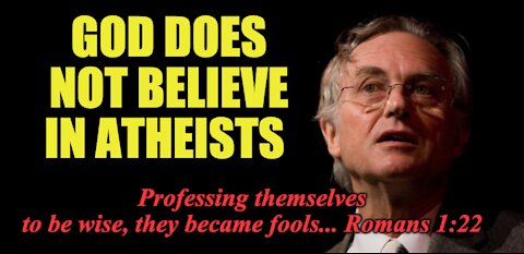 God Does Not Believe in Atheists - "The Fool says in his heart there is no God!"