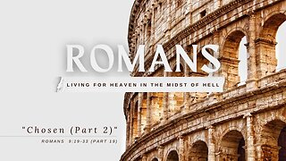 Chosen (Part 2) (Romans 9:19-33)