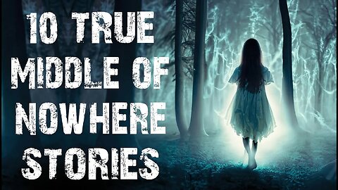 10 TRUE Disturbing & Terrifying Middle Of Nowhere Scary Stories | Horror Stories To Fall Asleep To