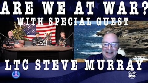 Are We At WAR? with Special Guest LTC Steve Murray