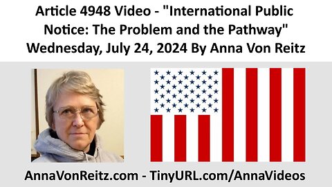 Article 4948 Video - International Public Notice: The Problem and the Pathway By Anna Von Reitz