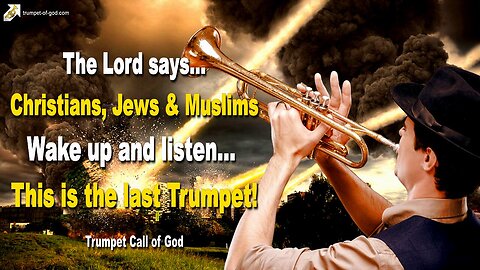Oct 21, 2010 🎺 Christians, Jews and Muslims… Wake up and listen! This is the last Trumpet before the Time