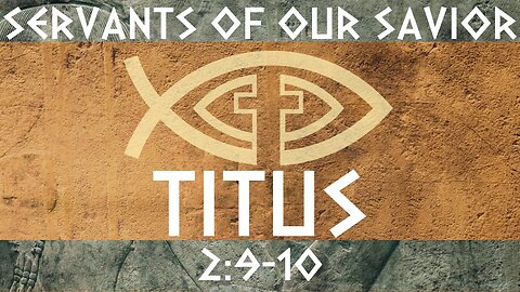 Servants of our Savior – Titus 2:9-10