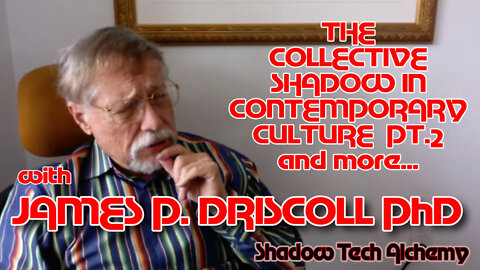 James P. Driscoll - The Collective Shadow in Contemporary Culture Pt. 2 and More