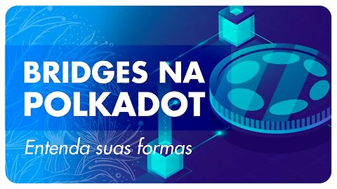 Entendendo as Bridges na Polkadot 🌉 Transferência de Ativos entre Diferentes Redes