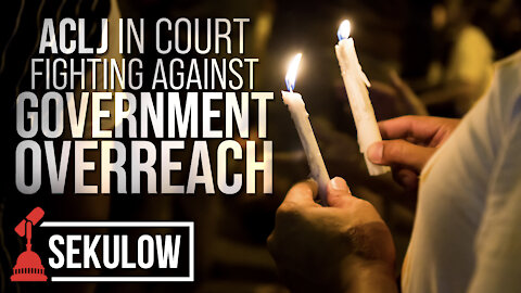 ACLJ in Court Fighting Against Government Overreach