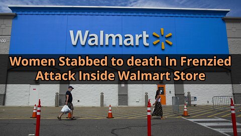 Woman Stabbed to Death in Frenzied Attack Inside Walmart Store as Male Suspect Arrested