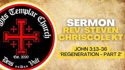 08. The Gospel of John 3:13 to 36 Regeneration Part 2 Knights Templar Church Online