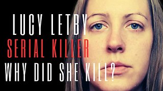 Lucy Letby : Serial Killer : Why Did She Kill?