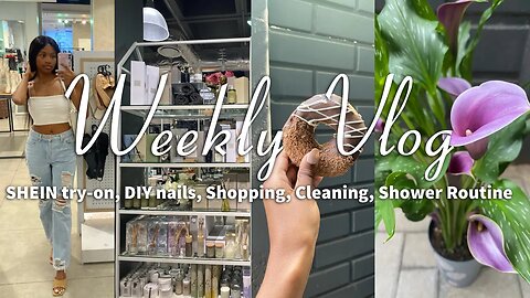 WEEKLY VLOG: DIY Nails, SHEIN try-on haul, shopping, cleaning, shower routine + more