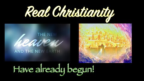 Real Christianity : The New Heaven & Earth Have Already Begun!