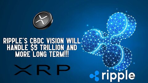 XRP: Ripple's CBDC Vision Will Handle $5 TRILLION And MORE Long Term!!!