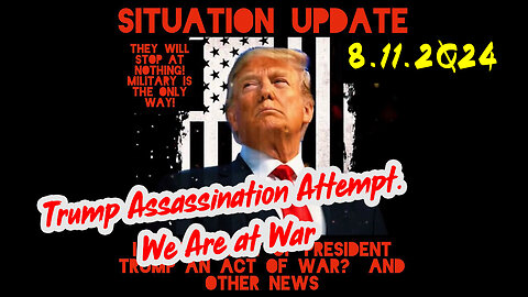 Situation Update 8-11-2Q24 ~ Trump Assassination Attempt. We Are at War