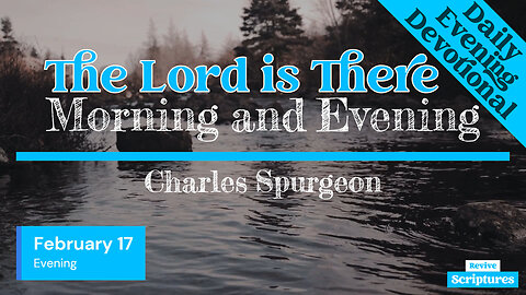 February 17 Evening Devotional | The Lord is There | Morning and Evening by Charles Spurgeon