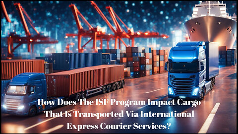 Demystifying the Impact of the ISF Program on Express Courier Shipments!