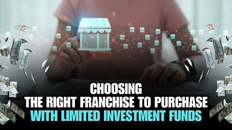 Choosing the Right Franchise to Purchase with Limited Investment Funds