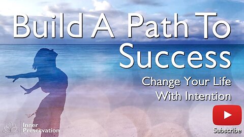 Build A Path To Success Part 6 - Change your life with intention - Inner Preservation