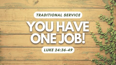 You Have One Job! — Luke 24:36–49 (Traditional Worship)
