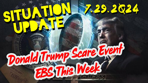 Situation Update 7.29.2Q24 ~ Donald Trump Scare Event. EBS This Week