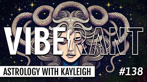 Turning Recent Events On Their Medusa's Head with Astrologer Kayleigh Berkana | Vibe Rant 138