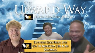 Putting God First, the Joy of Ministry | Upward Way Prison Ministry Podcast | Br & Sis Sumbillo