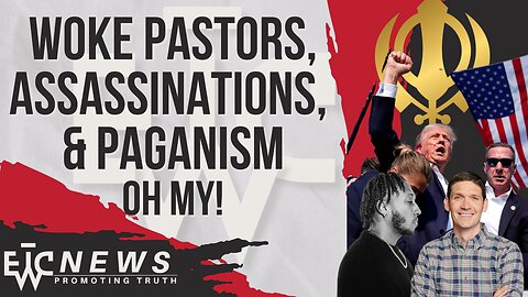 Woke Pastors, Assassinations, & Paganism (oh my!) - EWTC Podcast 318