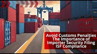 Stay Compliant and Save Costs: Tips for Achieving Importer Security Filing (ISF) Compliance