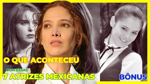 INACREDITÁVEL O QUE ACONTECEU COM ESSAS 7 ATRIZES MEXICANAS + BÔNUS!