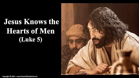 Jesus Knows the Hearts of Men (Luke 5)