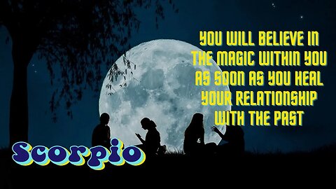 #Scorpio You Will Believe In Magic As Soon As You Heal Your Relationship With The Past #tarotreading