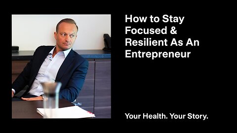 How to Stay Focused & Resilient As An Entrepreneur