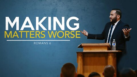 【 Making Matters Worse 】 Pastor Bruce Mejia