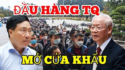 Ông Nguyễn Phú Trọng Ra Lệnh Mở Cửa Khẩu - Đầu Hàng TQ- Sau chuyến Thăm Bắc Kinh ?