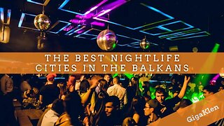 The Balkans' Most Fun Places For Nightlife