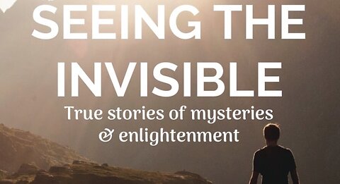 Seeing The Invisible - True Stories