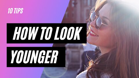 Do This Every Day, 10 Tips on How To Look Younger