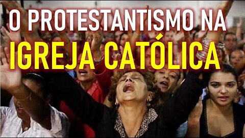 O PROTESTANTISMO NA IGREJA CATÓLICA