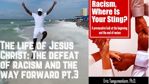 The life of Jesus Christ The defeat of racism and the way forward pt 3