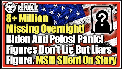 8+ Million Go Missing Overnight! Biden And Pelosi In Panic! Figures Don't Lie But Liars Figure!
