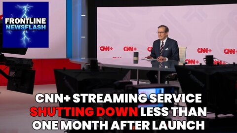 NEWSFLASH: CNN+ Streaming Service to SHUT DOWN Less than 1 Month after Launch!